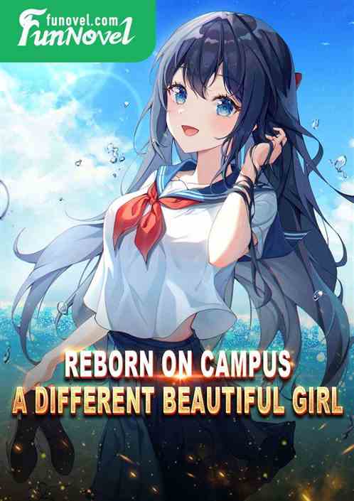 Reborn on campus, a different beautiful girl