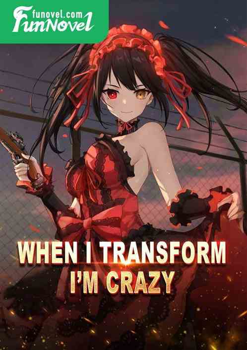 When I transform, Im crazy.