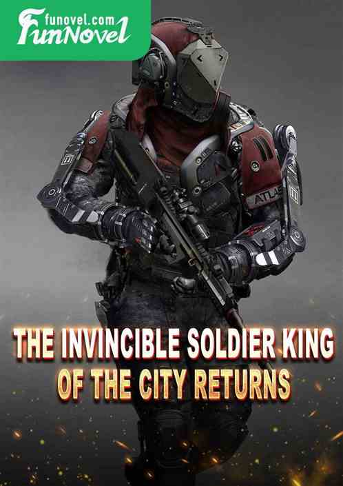 The Invincible Soldier King of the City returns