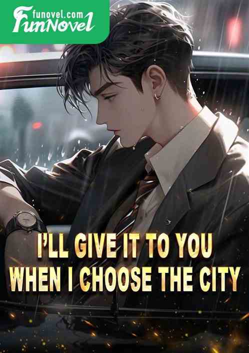 Ill give it to you when I choose the city