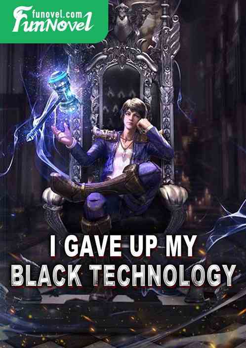 I gave up my black technology