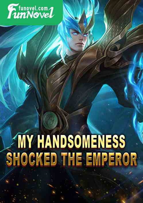 My handsomeness shocked the emperor