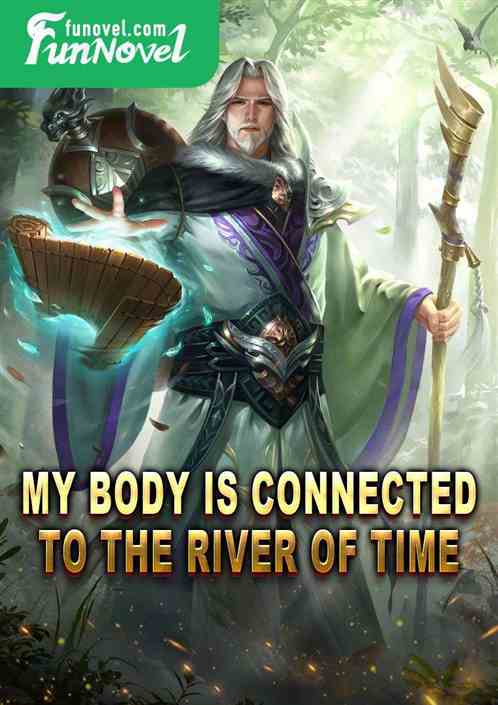 My body is connected to the river of time