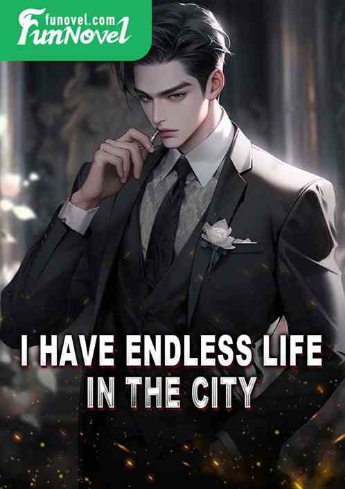 I have endless life in the city