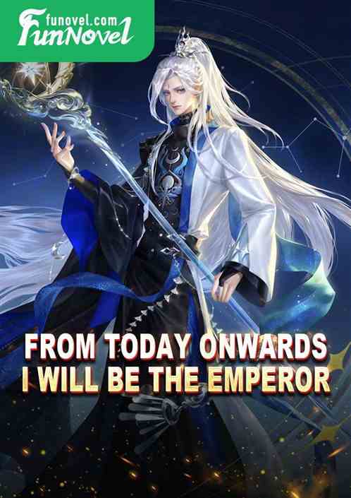 From today onwards, I will be the emperor