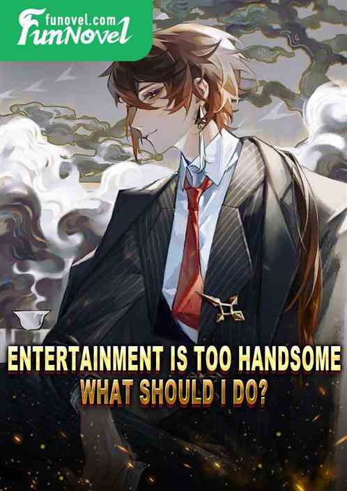 Entertainment is too handsome, what should I do?