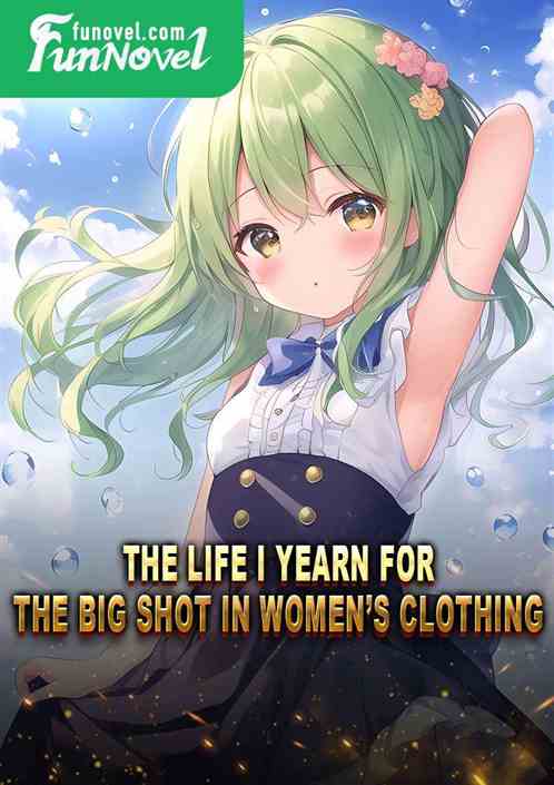 The life I yearn for, the big shot in womens clothing