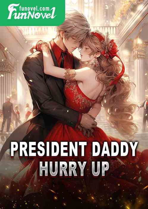 President Daddy, hurry up