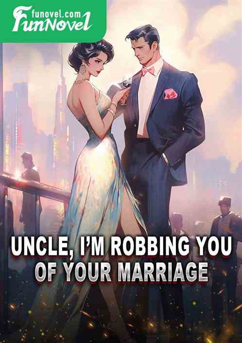 Uncle, Im robbing you of your marriage