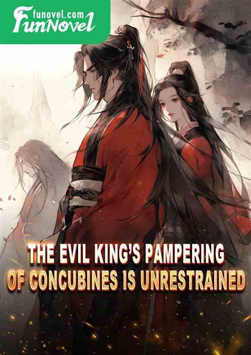 The Evil Kings pampering of concubines is unrestrained