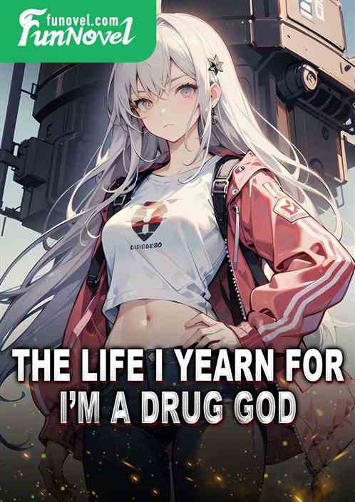 The life I yearn for, Im a drug god