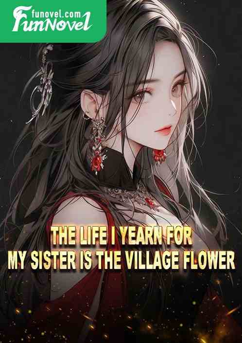 The life I yearn for, my sister is the village flower