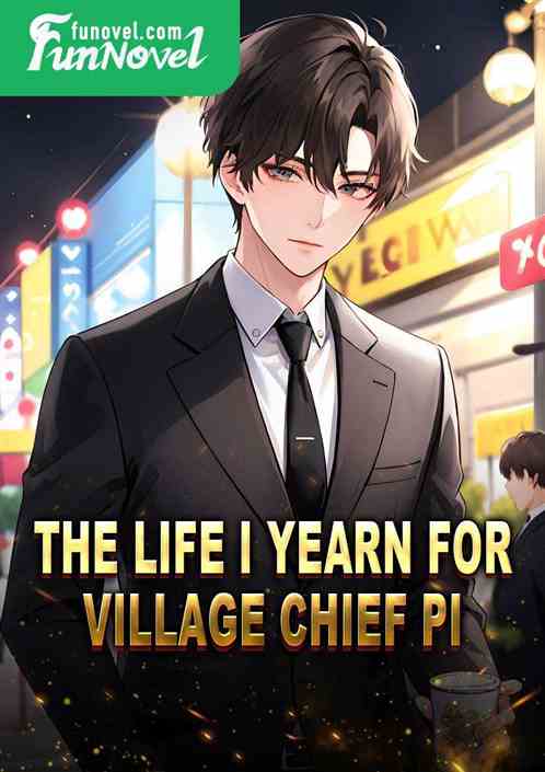 The life I yearn for, Village Chief Pi