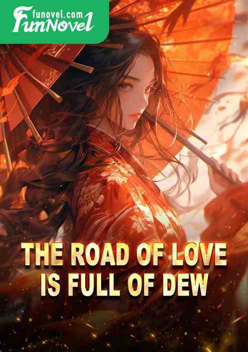 The road of love is full of dew