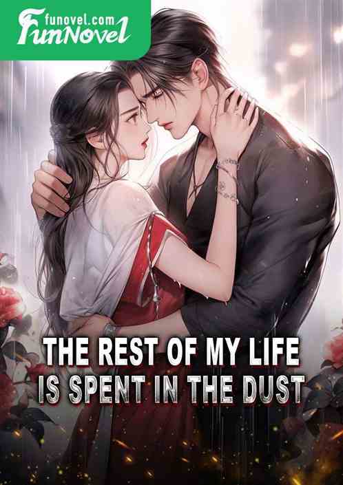 The rest of my life is spent in the dust