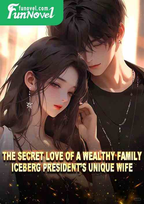 The Secret Love of a Wealthy Family: Iceberg Presidents Unique Wife