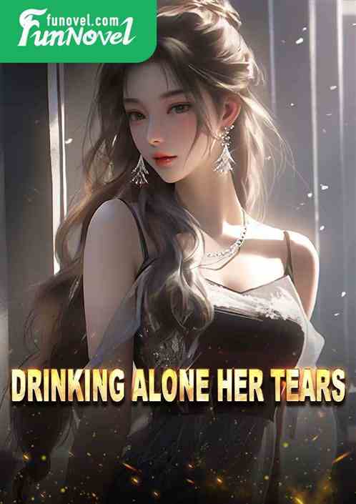 Drinking alone her tears