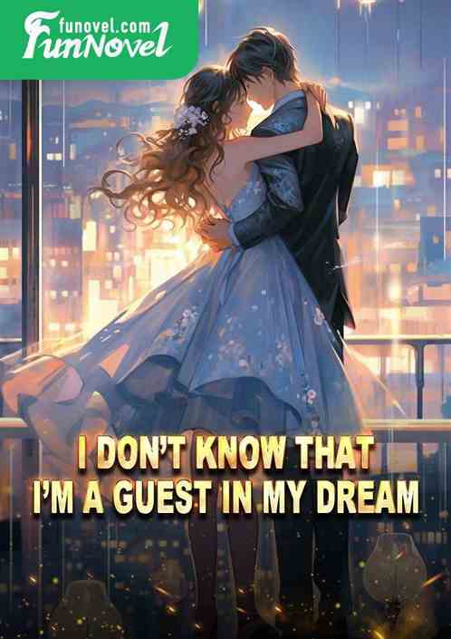 I dont know that Im a guest in my dream