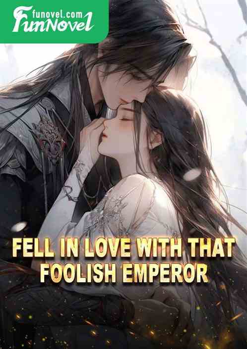 Fell in love with that foolish emperor