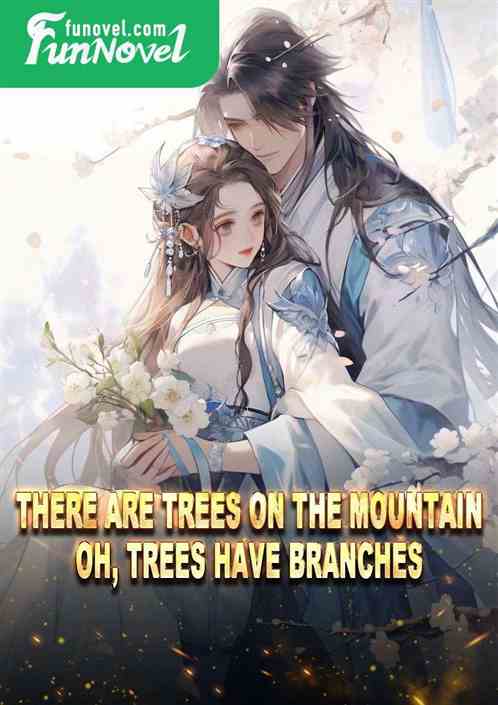 There are trees on the mountain, oh, trees have branches