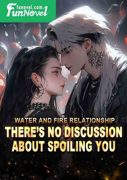 Water and Fire Relationship: Theres no discussion about spoiling you