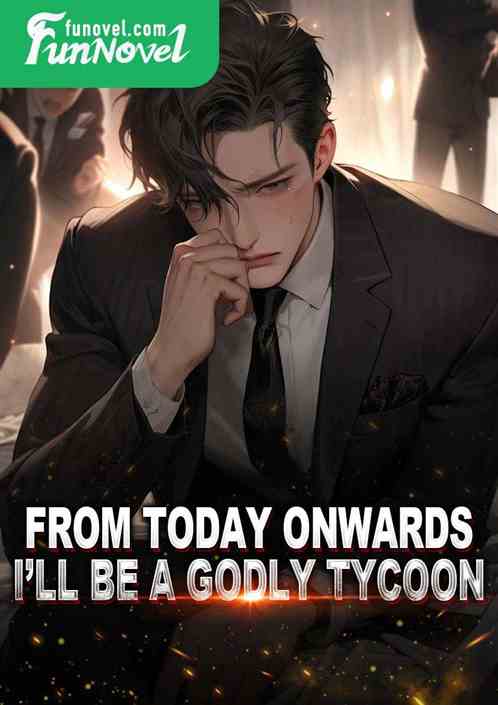 From today onwards, I'll be a godly tycoon