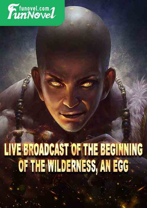 Live broadcast of the beginning of the wilderness, an egg