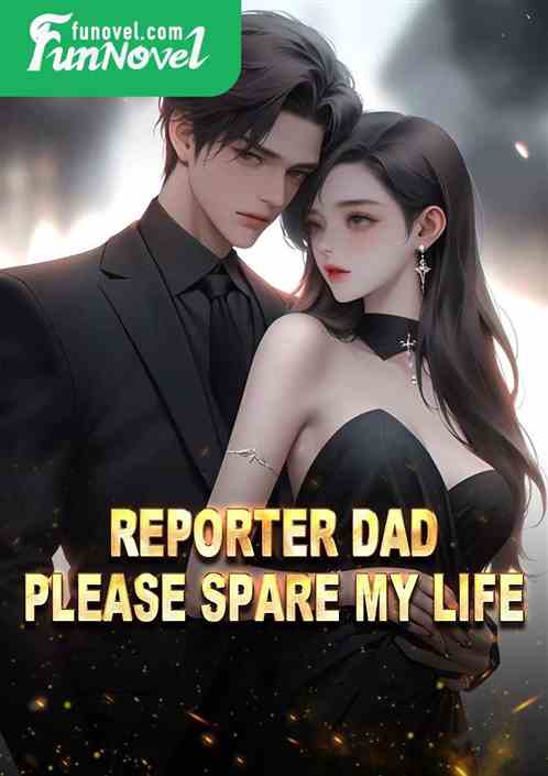 Reporter dad, please spare my life