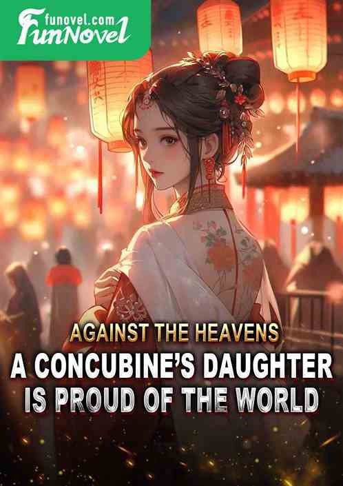 Against the heavens, a concubines daughter is proud of the world