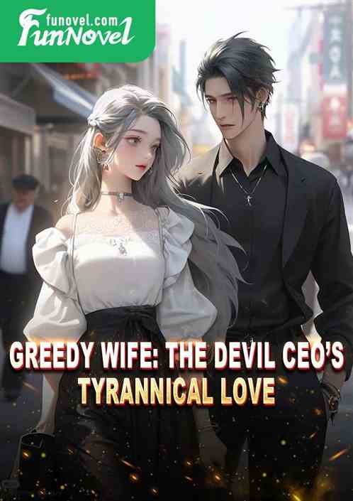 Greedy Wife: The Devil CEOs Tyrannical Love