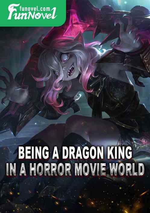 Being a dragon king in a horror movie world