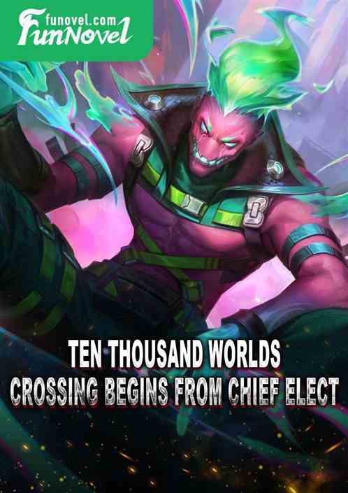 Ten Thousand Worlds: Crossing Begins from Chief Elect