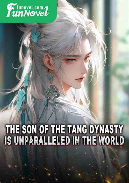 The son of the Tang Dynasty is unparalleled in the world