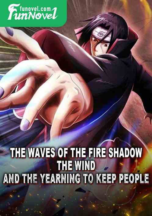 The waves of the fire shadow, the wind, and the yearning to keep people