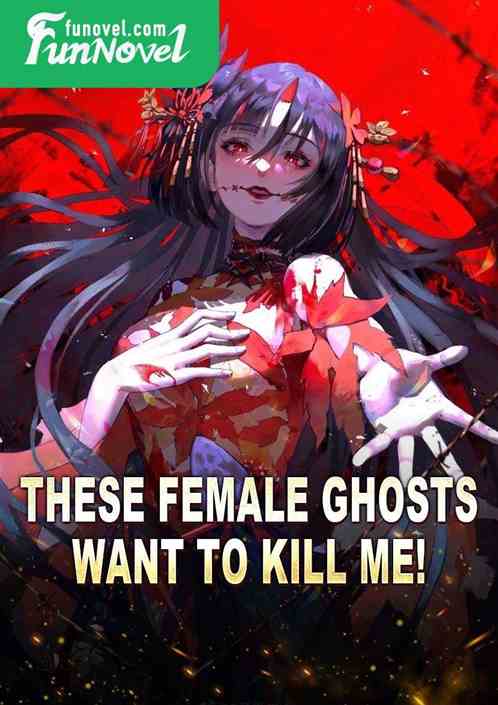 These female ghosts want to kill me!