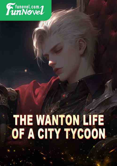 The wanton life of a city tycoon