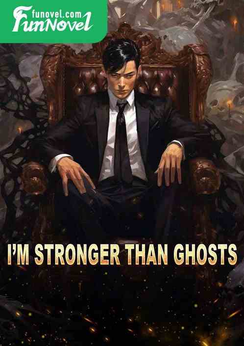 Im stronger than ghosts