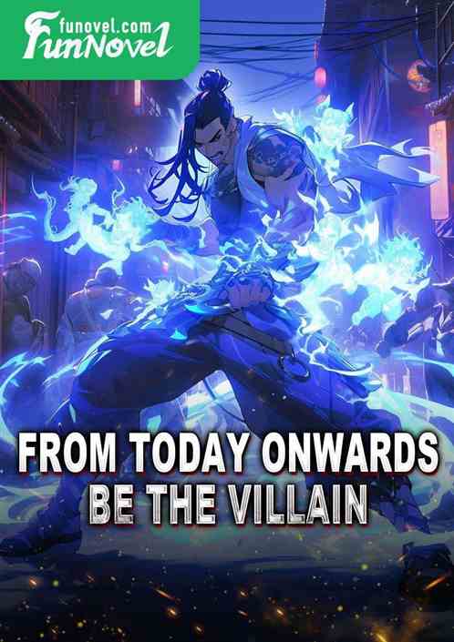 From today onwards, be the villain