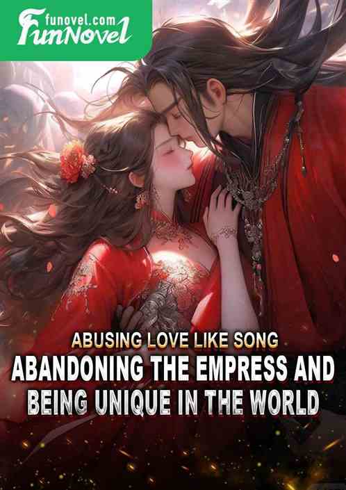 Abusing Love Like Song: Abandoning the Empress and Being Unique in the World