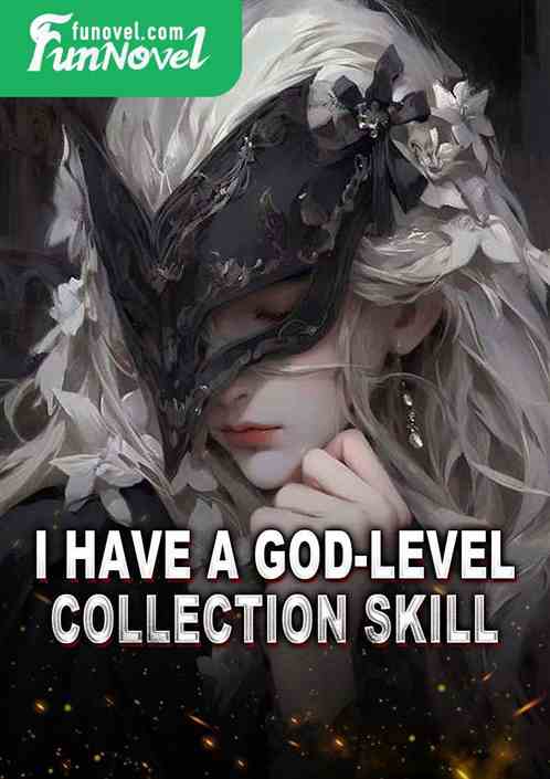 I have a god-level collection skill