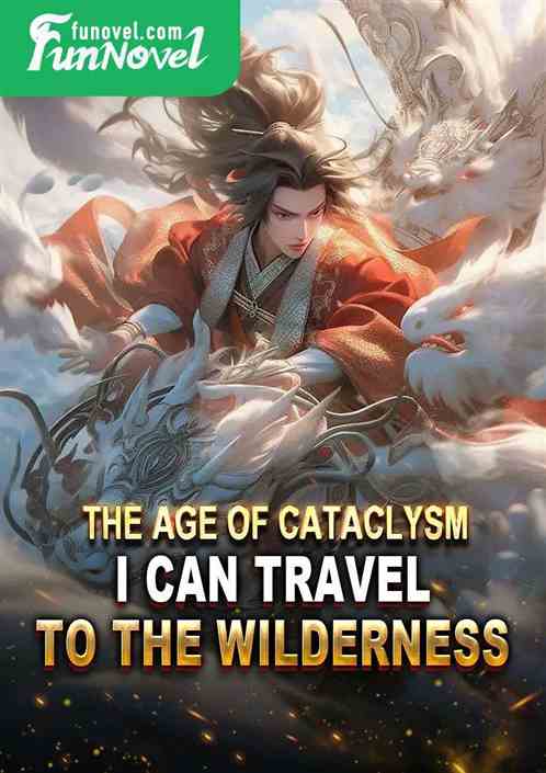 The Age of Cataclysm: I Can Travel to the Wilderness