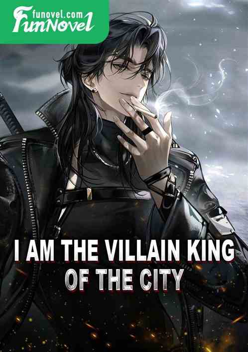 I am the villain king of the city