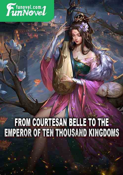 From Courtesan Belle to the Emperor of Ten Thousand Kingdoms