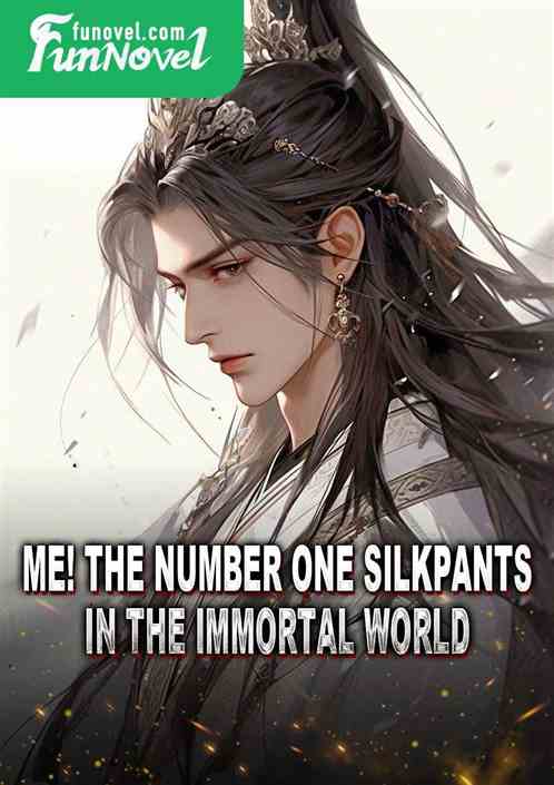 Me! The number one silkpants in the immortal world