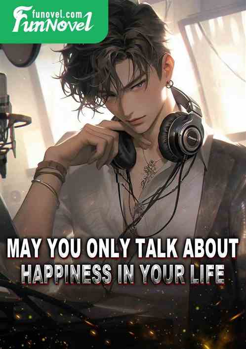 May you only talk about happiness in your life