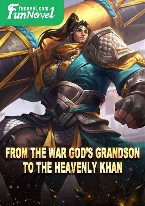 From the War Gods grandson to the Heavenly Khan,
