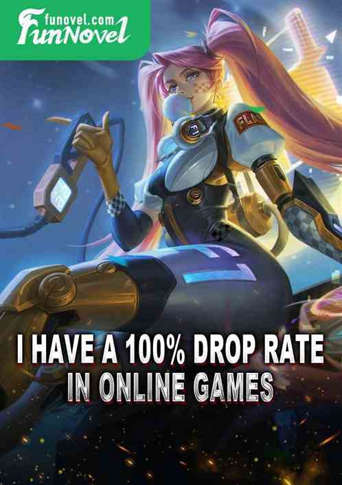 I have a 100% drop rate in online games