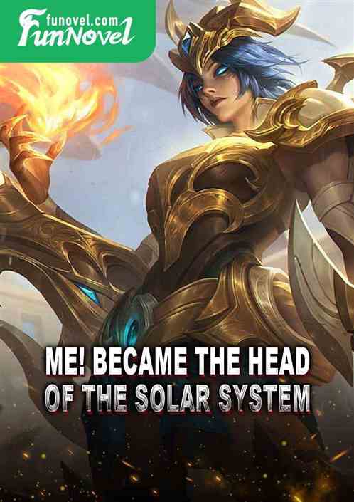 Me! Became the head of the solar system