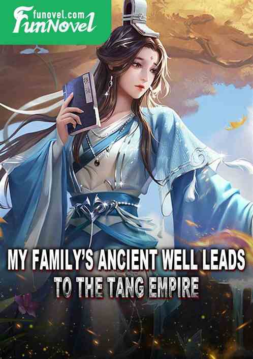 My familys ancient well leads to the Tang Empire