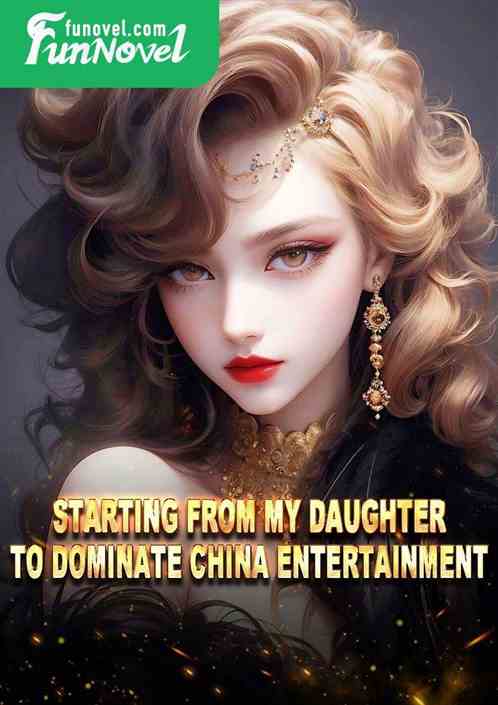 Starting from my daughter to dominate China Entertainment